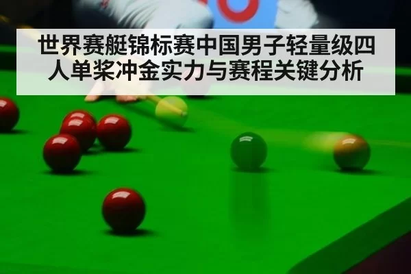 世界赛艇锦标赛中国男子轻量级四人单桨冲金实力与赛程关键分析